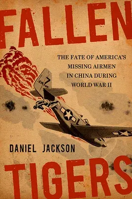 Fallen Tigers: The Fate of America's Missing Airmen in China During World War II