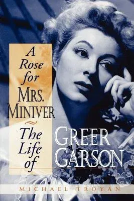 A Rose for Mrs. Miniver: The Life of Greer Garson