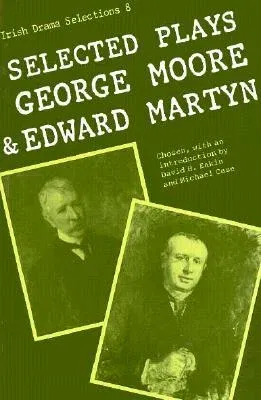 Selected Plays of George Moore and Edward Martyn: Irish Dramatic Selection