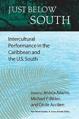 Just Below South: Intercultural Performance in the Caribbean and the U.S. South