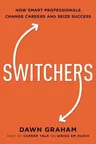 Switchers: How Smart Professionals Change Careers -- And Seize Success