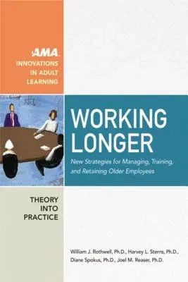 Working Longer: New Strategies for Managing, Training, and Retaining Older Employees (Special)