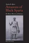 Amazons of Black Sparta, 2nd Edition: The Women Warriors of Dahomey