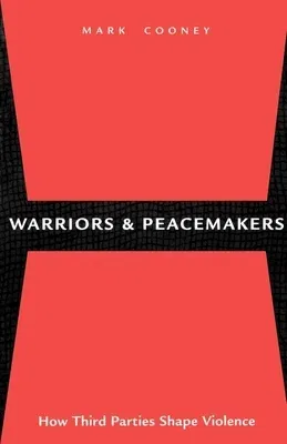 Warriors and Peacemakers: How Third Parties Shape Violence