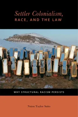 Settler Colonialism, Race, and the Law: Why Structural Racism Persists