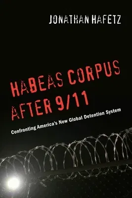 Habeas Corpus After 9/11: Confronting Americaas New Global Detention System