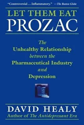 Let Them Eat Prozac: The Unhealthy Relationship Between the Pharmaceutical Industry and Depression