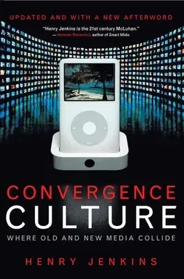 Convergence Culture: Where Old and New Media Collide (Updated)