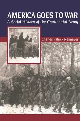 America Goes to War: A Social History of the Continental Army (Revised)