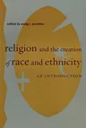 Religion and the Creation of Race and Ethnicity: An Introduction