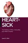 Heart-Sick: The Politics of Risk, Inequality, and Heart Disease