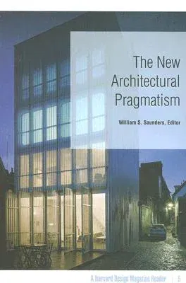 The New Architectural Pragmatism: A Harvard Design Magazine Reader Volume 5