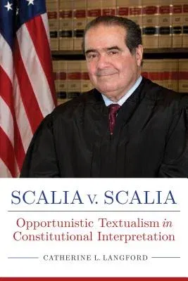 Scalia V. Scalia: Opportunistic Textualism in Constitutional Interpretation