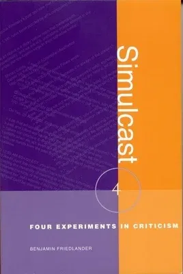 Simulcast: Four Experiments in Criticism (First Edition, First)