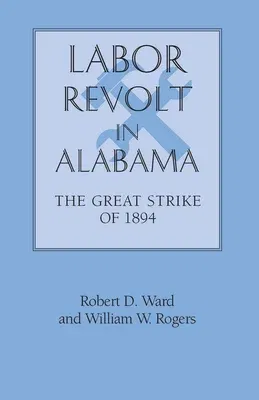 Labor Revolt in Alabama: The Great Strike of 1894 (First Edition, First)