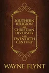 Southern Religion and Christian Diversity in the Twentieth Century (First Edition, First)