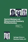 Social History of Nineteenth Century Mathematics (Softcover Reprint of the Original 1st 1981)