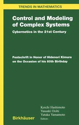 Control and Modeling of Complex Systems: Cybernetics in the 21st Century Festschrift in Honor of Hidenori Kimura on the Occasion of His 60th Birthday