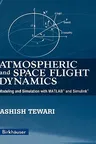 Atmospheric and Space Flight Dynamics: Modeling and Simulation with Matlab(r) and Simulink(r) (2007)