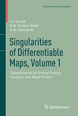 Singularities of Differentiable Maps, Volume 1: Classification of Critical Points, Caustics and Wave Fronts (2012)