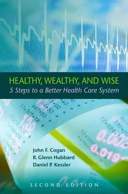 Healthy, Wealthy, and Wise: 5 Steps to a Better Health Care System, Second Edition