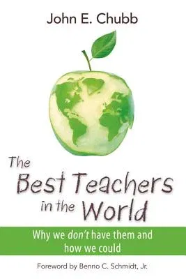 The Best Teachers in the World: Why We Don't Have Them and How We Could