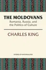 The Moldovans: Romania, Russia, and the Politics of Culture