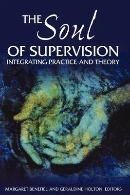 The Soul of Supervision: Integrating Practice and Theory