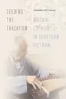 Seeding the Tradition: Musical Creativity in Southern Vietnam