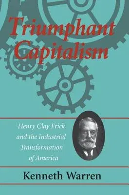 Triumphant Capitalism: Henry Clay Frick and the Industrial Transformation of America