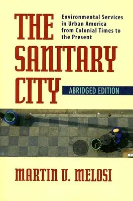 The Sanitary City: Environmental Services in Urban America from Colonial Times to the Present