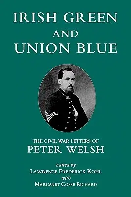 Irish Green and Union Blue: The Civil War Letters of Peter Welsh