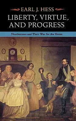 Liberty, Virtue, and Progress: Northerners and Their War for the Union