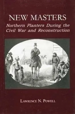 New Masters: Northern Planters During the Civil War and Reconstruction.