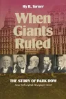 When Giants Ruled: The Story of Park Row, Ny's Great Newspaper Street