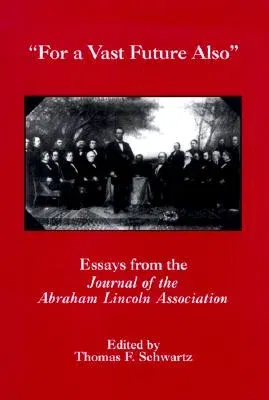 For the Vast Future Also: Essays from the Journal of the Lincoln Association