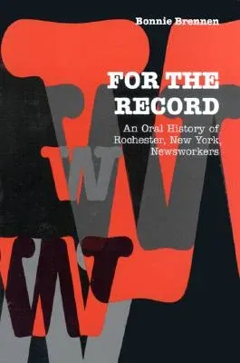 For the Record: An Oral History of Rochester, Ny, Newsworkers