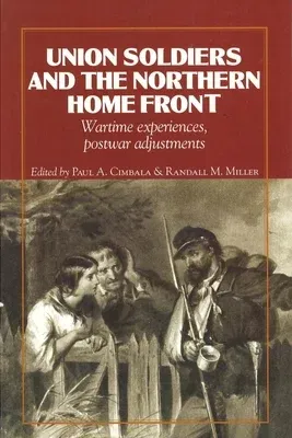 Union Soldiers and the Northern Home Front: Wartime Experiences, Postwar Adjustments