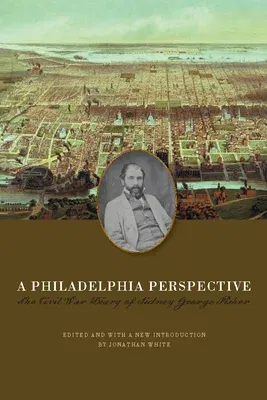 A Philadelphia Perspective: The Civil War Diary of Sidney George Fisher