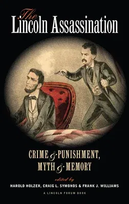 The Lincoln Assassination: Crime and Punishment Myth and Memorya Lincoln Forum Book