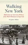 Walking New York: Reflections of American Writers from Walt Whitman to Teju Cole