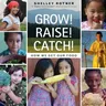 Grow! Raise! Catch!: How We Get Our Food