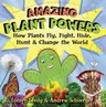 Amazing Plant Powers: How Plants Fly, Fight, Hide, Hunt, and Change the World