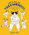 Let's Go to Taekwondo!: A Story about Persistence, Bravery, and Breaking Boards