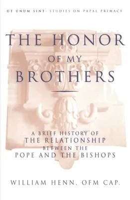 The Honor of My Brothers: A Brief History of the Relationship Between the Pope and the Bishops