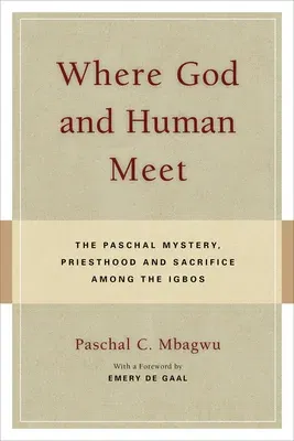 Where God and Human Meet: The Paschal Mystery, Priesthood and Sacrifice Among the Igbos