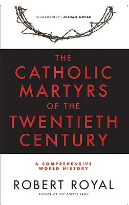 The Catholic Martyrs of the Twentieth Century: A Comprehensive World History