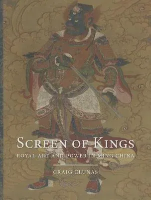 Screen of Kings: Royal Art and Power in Ming China