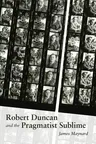 Robert Duncan & the Pragmatist Sublime