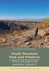 South Mountain Park and Preserve: A Guide to the Trails, Plants, and Animals in Phoenix's Most Popular City Park